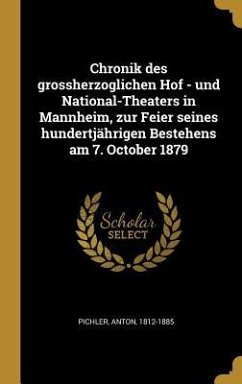 Chronik Des Grossherzoglichen Hof - Und National-Theaters in Mannheim, Zur Feier Seines Hundertjährigen Bestehens Am 7. October 1879 - Pichler, Anton