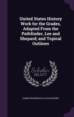 United States History Work for the Grades, Adapted From the Pathfinder, Lee and Shepard; and Topical Outlines - King, Hamilton