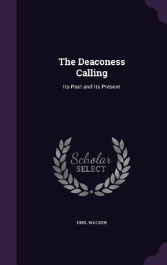 The Deaconess Calling: Its Past and Its Present - Wacker, Emil