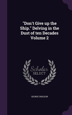 Don't Give up the Ship. Delving in the Dust of ten Decades Volume 2 - Sheldon, George