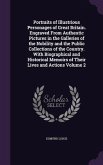 Portraits of Illustrious Personages of Great Britain. Engraved From Authentic Pictures in the Galleries of the Nobility and the Public Collections of the Country. With Biographical and Historical Memoirs of Their Lives and Actions Volume 2
