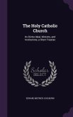 The Holy Catholic Church: Its Divine Ideal, Ministry, and Institutions, a Short Treatise