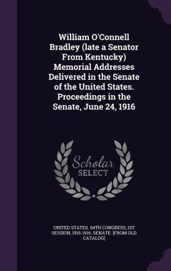 Cover William O'Connell Bradley (late a Senator From Kentucky) Memorial Addresses Delivered in the Senate of the United States. Proceedings in the Senate, J