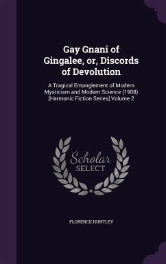 Gay Gnani of Gingalee, or, Discords of Devolution: A Tragical Entanglement of Modern Mysticism and Modern Science (1908) [Harmonic Fiction Series] Vol - Huntley, Florence