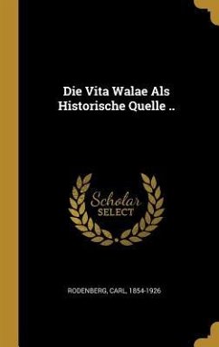 Die Vita Walae ALS Historische Quelle .. - Rodenberg, Carl