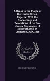 Address to the People of the United States, Together With the Proceedings and Resolutions of the Pro-slavery Convention of Missouri, Held at Lexington