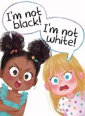 I'm Not Black! I'm Not White!