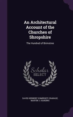 An Architectural Account of the Churches of Shropshire: The Hundred of Brimstree - Cranage, David Herbert Somerset; Harding, Martin J.