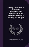 Survey of the State of Education, Aristocratic and Popular, and of the General Influences of Morality and Religion
