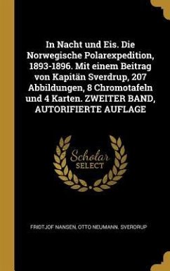 In Nacht Und Eis. Die Norwegische Polarexpedition, 1893-1896. Mit Einem Beitrag Von Kapitän Sverdrup, 207 Abbildungen, 8 Chromotafeln Und 4 Karten. Zw - Nansen, Fridtjof; Sverdrup, Otto Neumann