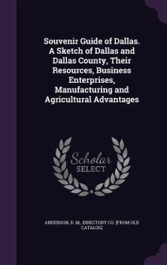 Souvenir Guide of Dallas. A Sketch of Dallas and Dallas County, Their Resources, Business Enterprises, Manufacturing and Agricultural Advantages