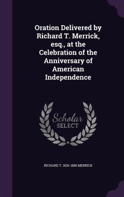 Oration Delivered by Richard T. Merrick, esq., at the Celebration of the Anniversary of American Independence - Merrick, Richard T.