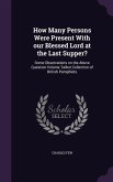 How Many Persons Were Present With our Blessed Lord at the Last Supper?: Some Observations on the Above Question Volume Talbot Collection of British P