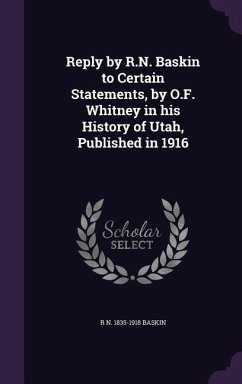 Reply by R.N. Baskin to Certain Statements, by O.F. Whitney in his History of Utah, Published in 1916 - Baskin, R. N.