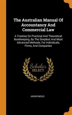 The Australian Manual Of Accountancy And Commercial Law: A Treatise On Practical And Theoretical Bookkeeping, By The Simplest And Most Advanced Method - Anonymous