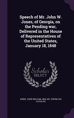 Speech of Mr. John W. Jones, of Georgia, on the Pending war, Delivered in the House of Representatives of the United States, January 18, 1848