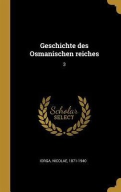 Geschichte Des Osmanischen Reiches: 3 - Iorga, Nicolae