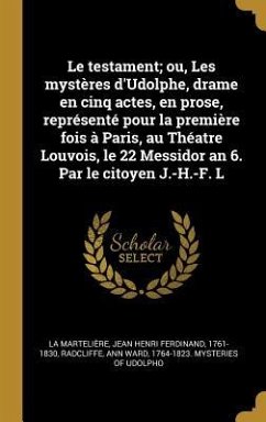 Le testament; ou, Les mystères d'Udolphe, drame en cinq actes, en prose, représenté pour la première fois à Paris, au Théatre Louvois, le 22 Messidor