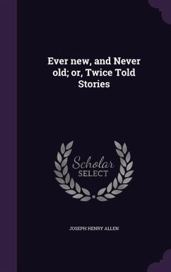 Ever new, and Never old; or, Twice Told Stories - Allen, Joseph Henry