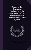 Report of the Centennial Celebration of the Anniversary of our Independence, at Windsor, Conn., July 4, 1876