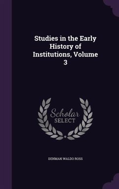 Studies in the Early History of Institutions, Volume 3 - Ross, Denman Waldo
