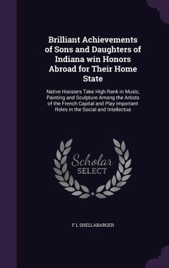 Brilliant Achievements of Sons and Daughters of Indiana win Honors Abroad for Their Home State - Shellabarger, F L