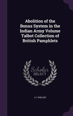 Abolition of the Bonus System in the Indian Army Volume Talbot Collection of British Pamphlets - Phillips, J. C.