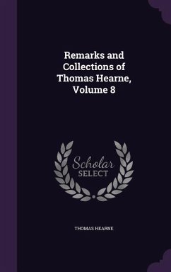 Remarks and Collections of Thomas Hearne, Volume 8 - Hearne, Thomas