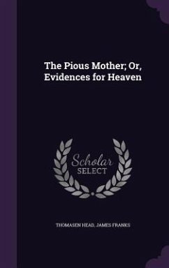 The Pious Mother; Or, Evidences for Heaven - Head, Thomasen; Franks, James