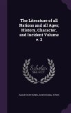 The Literature of all Nations and all Ages; History, Character, and Incident Volume v. 2