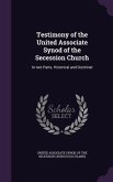 Testimony of the United Associate Synod of the Secession Church: In two Parts, Historical and Doctrinal