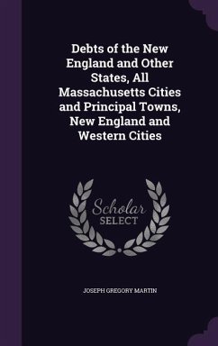 Debts of the New England and Other States, All Massachusetts Cities and Principal Towns, New England and Western Cities - Martin, Joseph Gregory