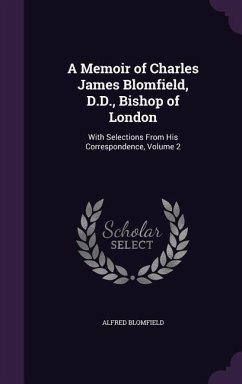 A Memoir of Charles James Blomfield, D.D., Bishop of London: With Selections From His Correspondence, Volume 2 - Blomfield, Alfred