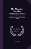 The Education Question: An Address Delivered to the Glasgow Working Men's Conservative Association On 30Th October, 1871: Introductory to a Co