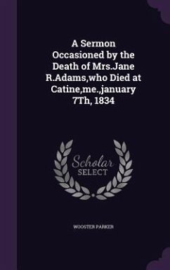A Sermon Occasioned by the Death of Mrs.Jane R.Adams, who Died at Catine, me., january 7Th, 1834 Cover A Sermon Occasioned by the Death of Mrs.Jane R.Adams, who Died at Catine, me., january 7Th, 1834