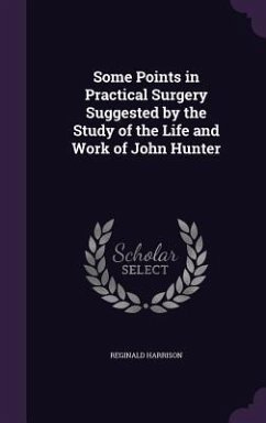 Some Points in Practical Surgery Suggested by the Study of the Life and Work of John Hunter - Harrison, Reginald