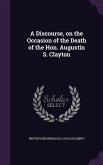 A Discourse, on the Occasion of the Death of the Hon. Augustin S. Clayton