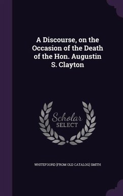 A Discourse, on the Occasion of the Death of the Hon. Augustin S. Clayton - Smith, Whitefoord