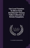 Can Local Taxation be More Fairly Distributed? Volume Talbot Collection of British Pamphlets