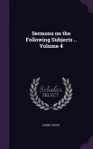 Sermons on the Following Subjects .. Volume 4