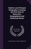 Clarke's new Primary Geography, Forming the First Part of Bancroft's Geographical and Historical Series