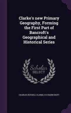 Clarke's new Primary Geography, Forming the First Part of Bancroft's Geographical and Historical Series - Clarke, Charles Russell; Bankcroft, H. H.