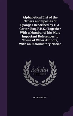 Alphabetical List of the Genera and Species of Sponges Described by H.J. Carter, Esq. F.R.S.; Together With a Number of his More Important References - Dendy, Arthur