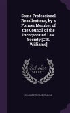 Some Professional Recollections, by a Former Member of the Council of the Incorporated Law Society [C.R. Williams]