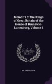 Memoirs of the Kings of Great Britain of the House of Brunswic-Lunenburg, Volume 1