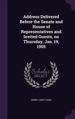 Address Delivered Before the Senate and House of Representatives and Invited Guests, on Thursday, Jan. 19, 1905 - Lodge, Henry Cabot