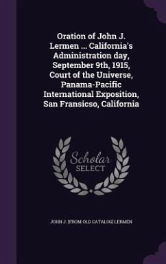 Oration of John J. Lermen ... California's Administration day, September 9th, 1915, Court of the Universe, Panama-Pacific International Exposition, Sa - Lermen, John J.