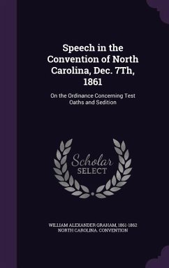 Speech in the Convention of North Carolina, Dec. 7Th, 1861: On the Ordinance Concerning Test Oaths and Sedition - Graham, William Alexander; North Carolina Convention