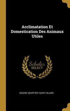 Acclimatation Et Domestication Des Animaux Utiles - Saint-Hilaire, Isidore Geoffroy