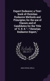 Expert Endeavor; a Text-book of Christian Endeavor Methods and Principles; for the use of Classes and of Candidates for the Title of C. E. E.--Christi